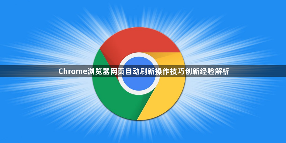 Chrome浏览器网页自动刷新操作技巧创新经验解析1