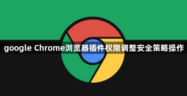 google Chrome浏览器插件权限调整安全策略操作1