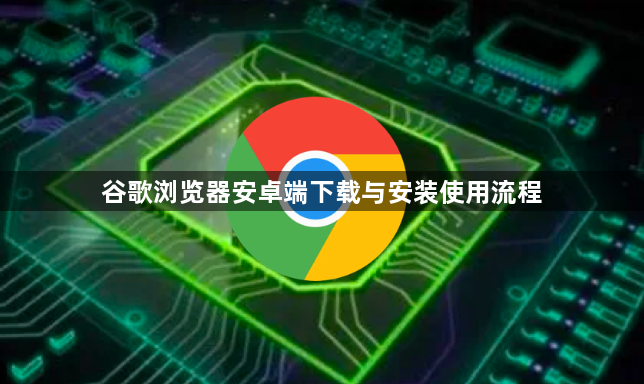 谷歌浏览器安卓端下载与安装使用流程1