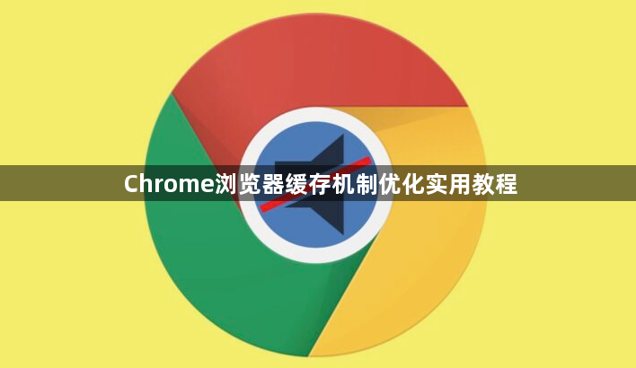 Chrome浏览器缓存机制优化实用教程1