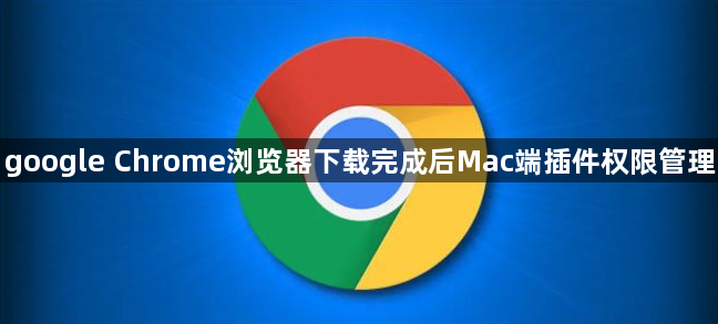 google Chrome浏览器下载完成后Mac端插件权限管理1