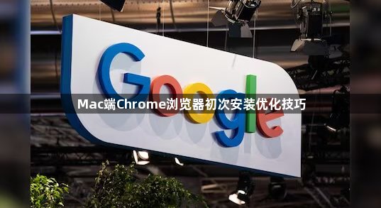 Mac端Chrome浏览器初次安装优化技巧1