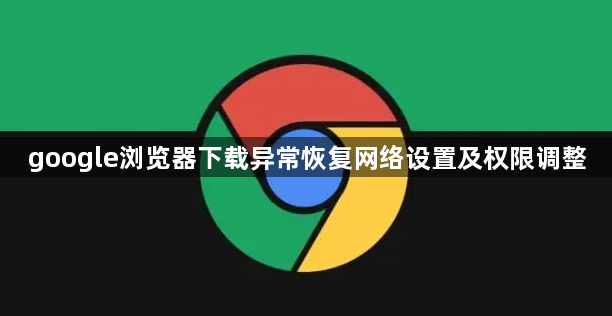 google浏览器下载异常恢复网络设置及权限调整1