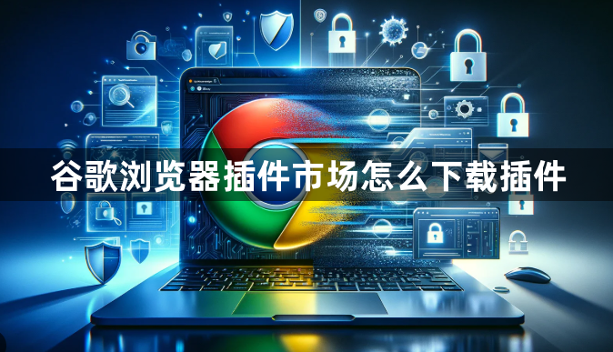 谷歌浏览器插件市场怎么下载插件1