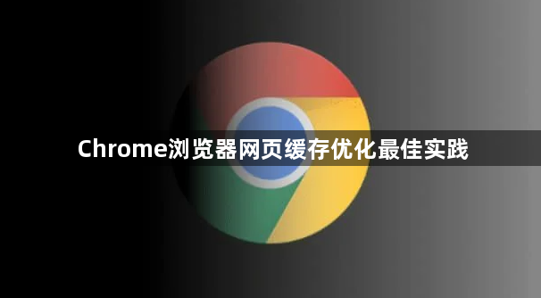 Chrome浏览器网页缓存优化最佳实践1
