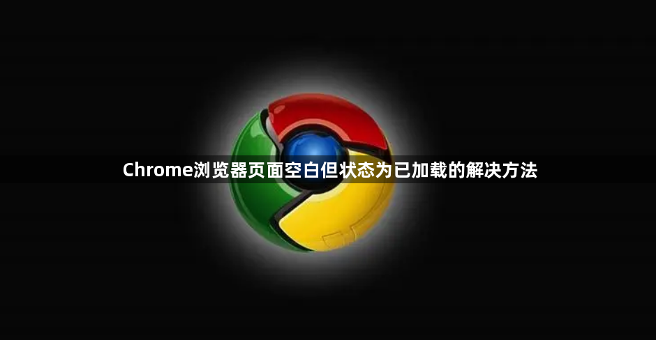 Chrome浏览器页面空白但状态为已加载的解决方法1