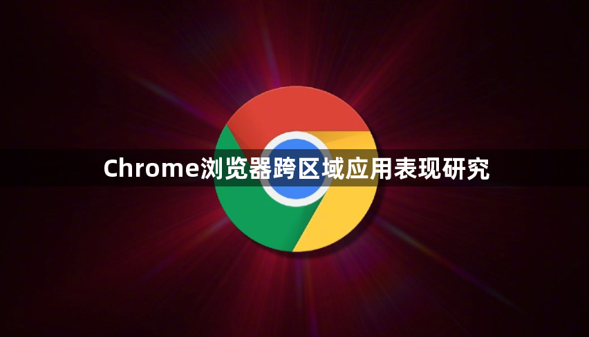 Chrome浏览器跨区域应用表现研究1