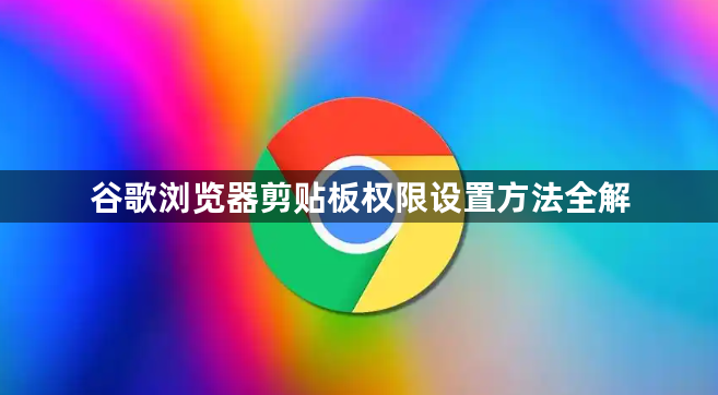 谷歌浏览器剪贴板权限设置方法全解1