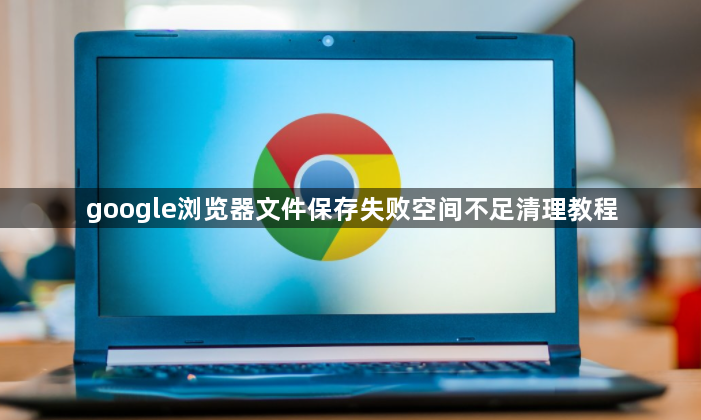 google浏览器文件保存失败空间不足清理教程1