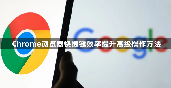 Chrome浏览器快捷键效率提升高级操作方法1