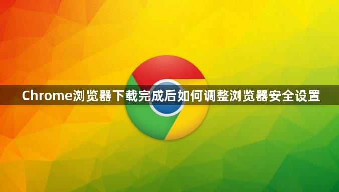 Chrome浏览器下载完成后如何调整浏览器安全设置1