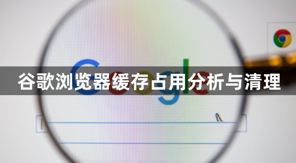 谷歌浏览器缓存占用分析与清理1