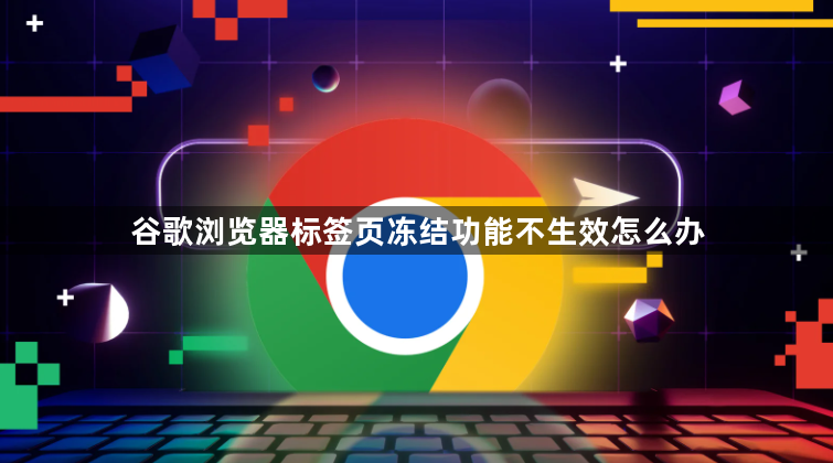 谷歌浏览器标签页冻结功能不生效怎么办1