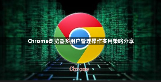 Chrome浏览器多用户管理操作实用策略分享1