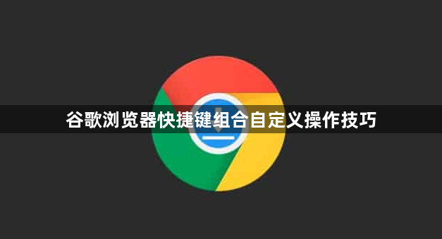 谷歌浏览器快捷键组合自定义操作技巧1