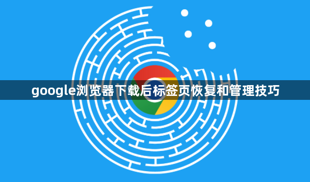 google浏览器下载后标签页恢复和管理技巧1