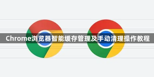 Chrome浏览器智能缓存管理及手动清理操作教程1