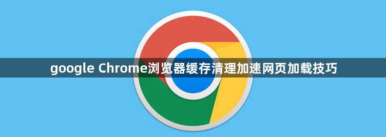 google Chrome浏览器缓存清理加速网页加载技巧1