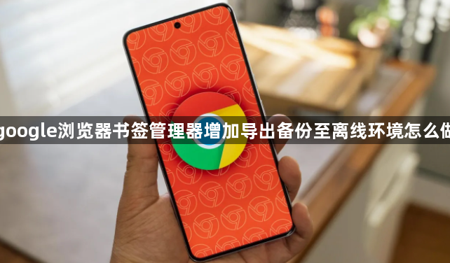 google浏览器书签管理器增加导出备份至离线环境怎么做1