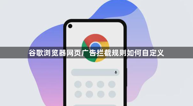 谷歌浏览器网页广告拦截规则如何自定义1