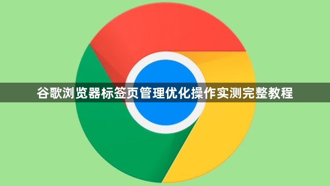 谷歌浏览器标签页管理优化操作实测完整教程1