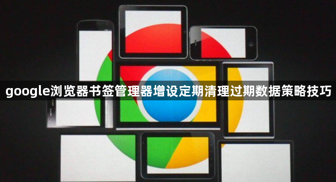 google浏览器书签管理器增设定期清理过期数据策略技巧1