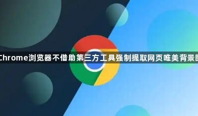 Chrome浏览器不借助第三方工具强制提取网页唯美背景图1