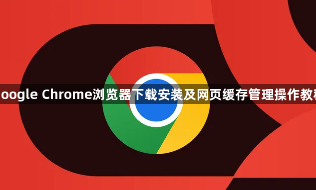 google Chrome浏览器下载安装及网页缓存管理操作教程1