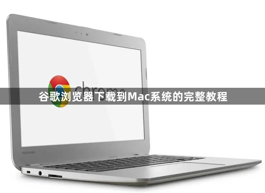 谷歌浏览器下载到Mac系统的完整教程1