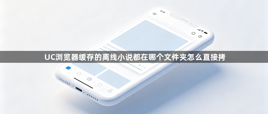 UC浏览器缓存的离线小说都在哪个文件夹怎么直接拷1