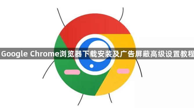 Google Chrome浏览器下载安装及广告屏蔽高级设置教程1