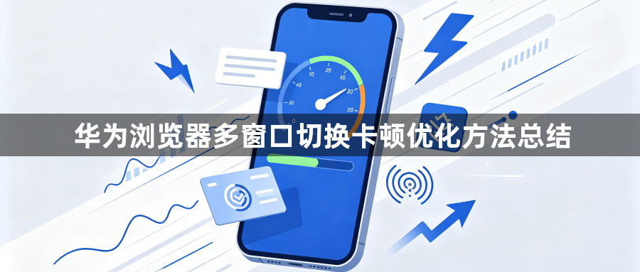 华为浏览器多窗口切换卡顿优化方法总结1
