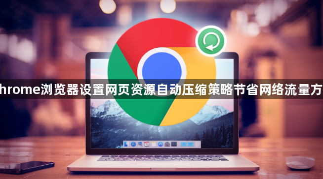 Chrome浏览器设置网页资源自动压缩策略节省网络流量方案1