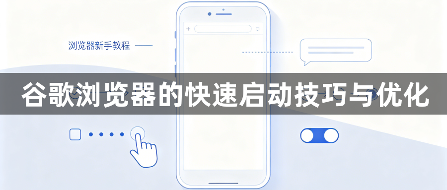 谷歌浏览器的快速启动技巧与优化1