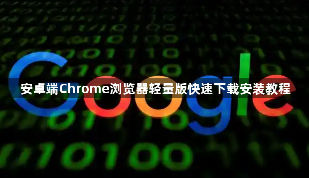 安卓端Chrome浏览器轻量版快速下载安装教程1