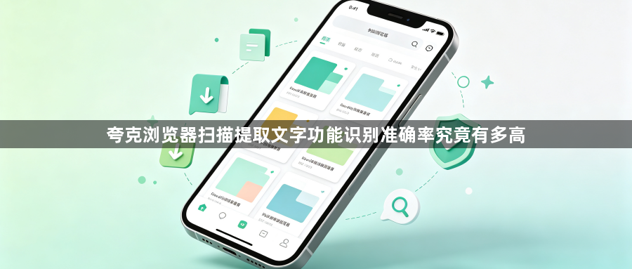 夸克浏览器扫描提取文字功能识别准确率究竟有多高1