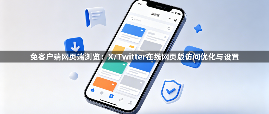免客户端网页端浏览：X/Twitter在线网页版访问优化与设置1