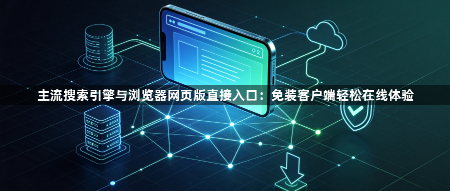 主流搜索引擎与浏览器网页版直接入口:免装客户端轻松在线体验1