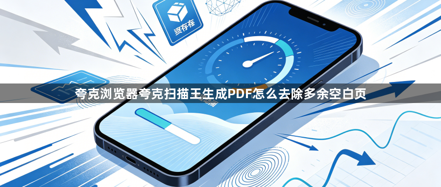 夸克浏览器夸克扫描王生成PDF怎么去除多余空白页1